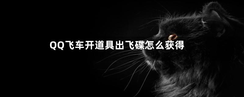 QQ飞车开道具出飞碟怎么获得