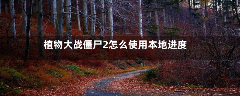 植物大战僵尸2怎么使用本地进度