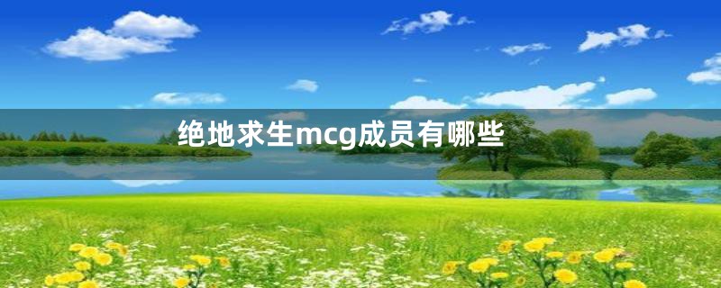 绝地求生mcg成员有哪些