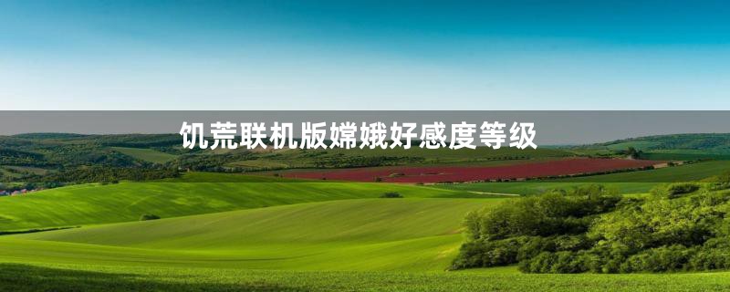 饥荒联机版嫦娥好感度等级