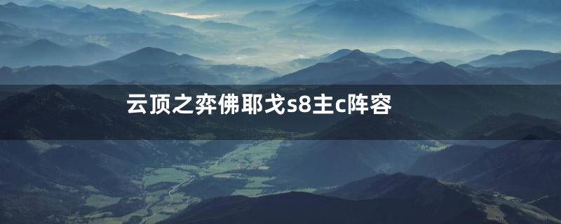 云顶之弈佛耶戈s8主c阵容