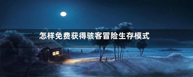 怎样免费获得骇客冒险生存模式