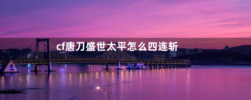 cf唐刀盛世太平怎么四连斩