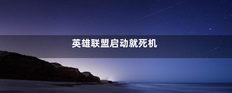 英雄联盟启动就死机