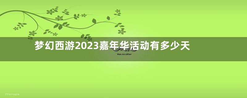 梦幻西游2023嘉年华活动有多少天
