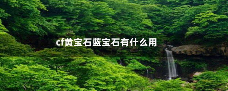 cf黄宝石蓝宝石有什么用