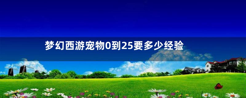 梦幻西游宠物0到25要多少经验