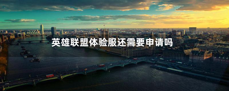 英雄联盟体验服还需要申请吗