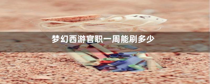 梦幻西游官职一周能刷多少