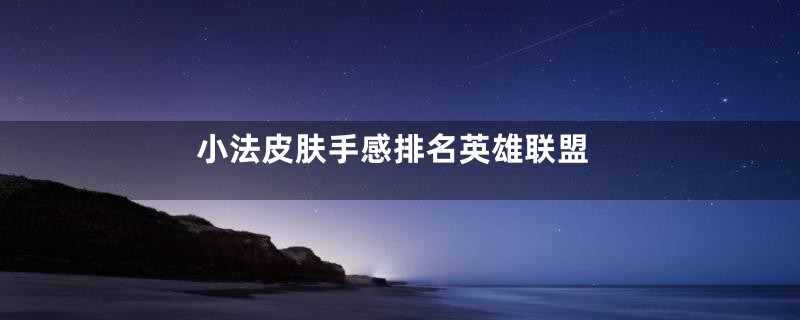 小法皮肤手感排名英雄联盟