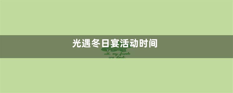 光遇冬日宴活动时间