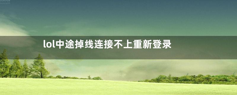 lol中途掉线连接不上重新登录