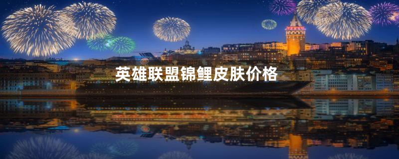英雄联盟锦鲤皮肤价格