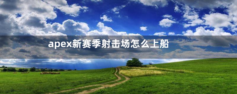 apex新赛季射击场怎么上船