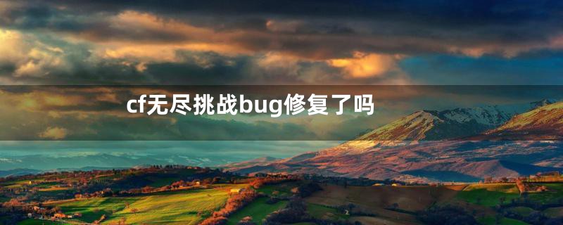 cf无尽挑战bug修复了吗