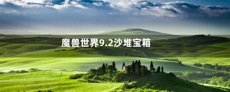 魔兽世界9.2沙堆宝箱