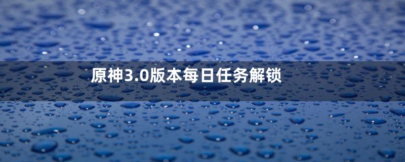 原神3.0版本每日任务解锁