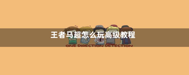 王者马超怎么玩高级教程