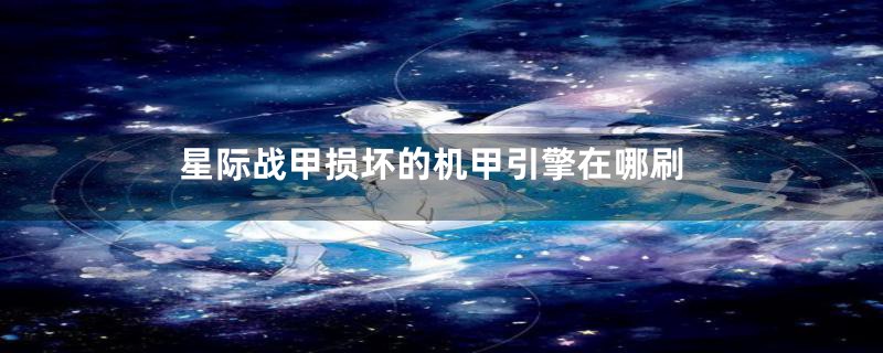 星际战甲损坏的机甲引擎在哪刷