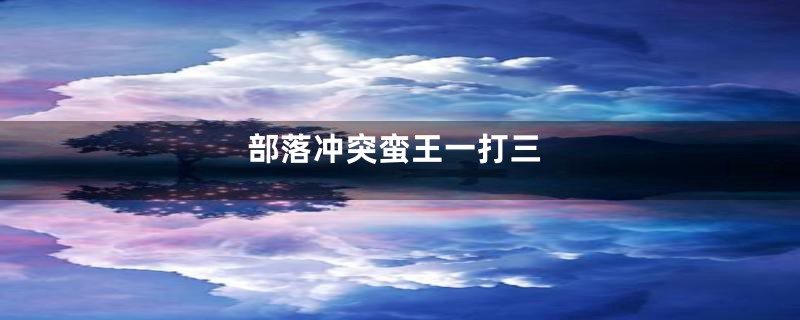 部落冲突蛮王一打三