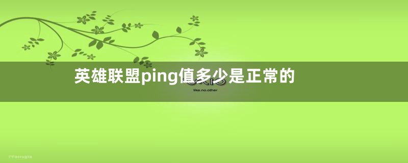 英雄联盟ping值多少是正常的