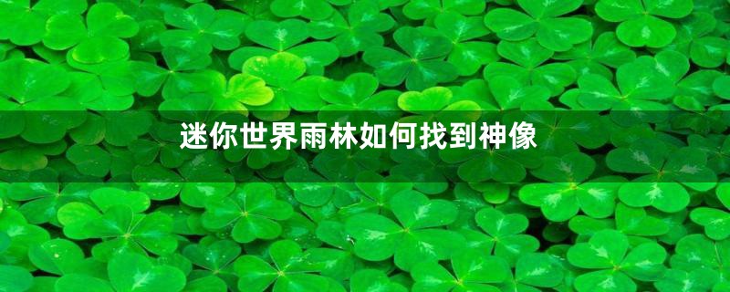 迷你世界雨林如何找到神像