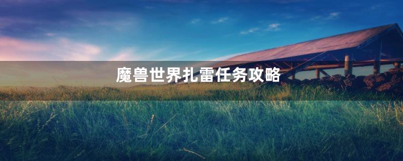 魔兽世界扎雷任务攻略