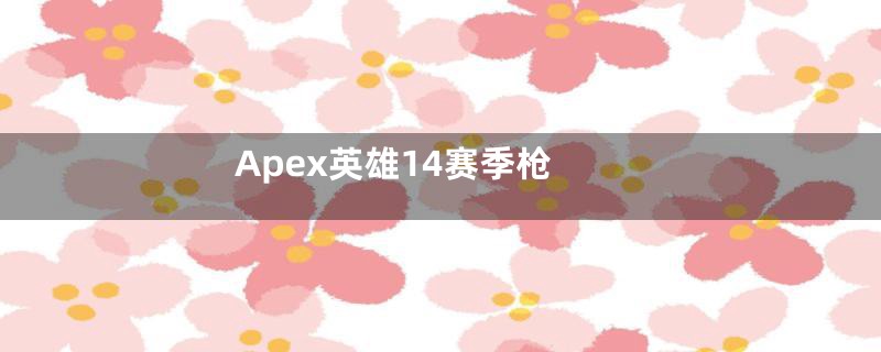 Apex英雄14赛季枪
