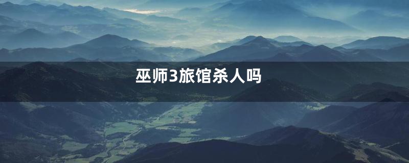 巫师3旅馆杀人吗