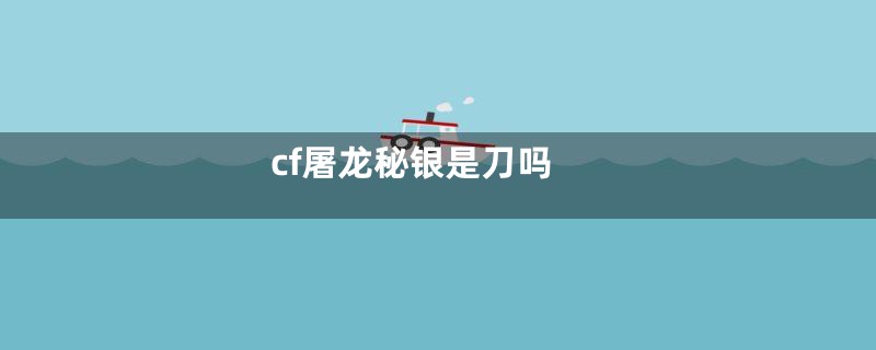 cf屠龙秘银是刀吗