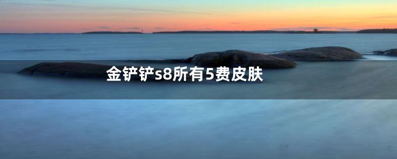 金铲铲s8所有5费皮肤