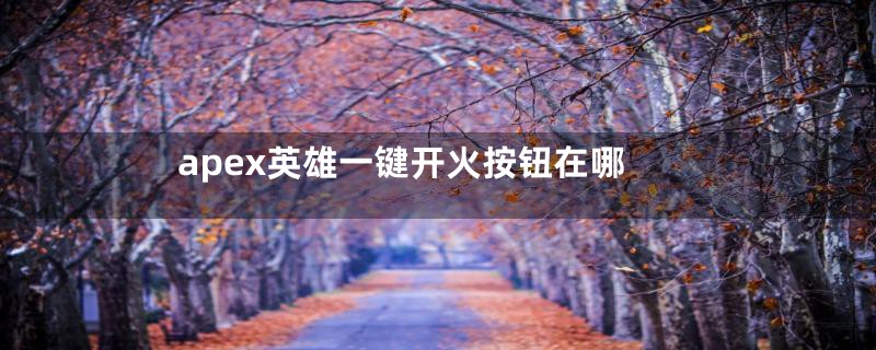 apex英雄一键开火按钮在哪