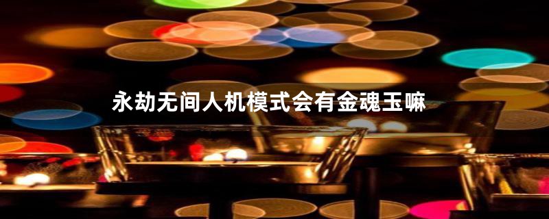 永劫无间人机模式会有金魂玉嘛