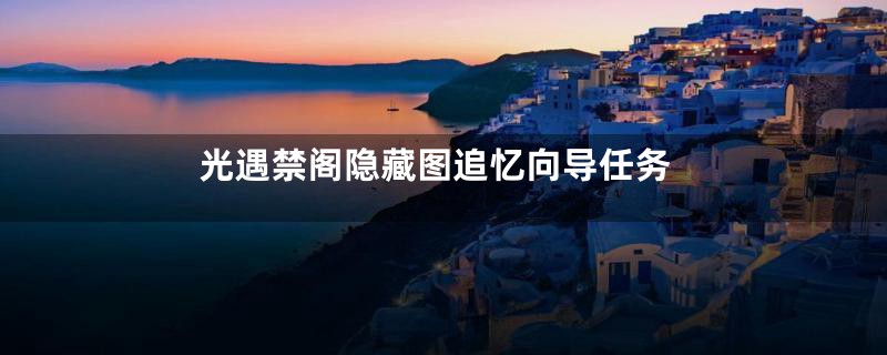 光遇禁阁隐藏图追忆向导任务