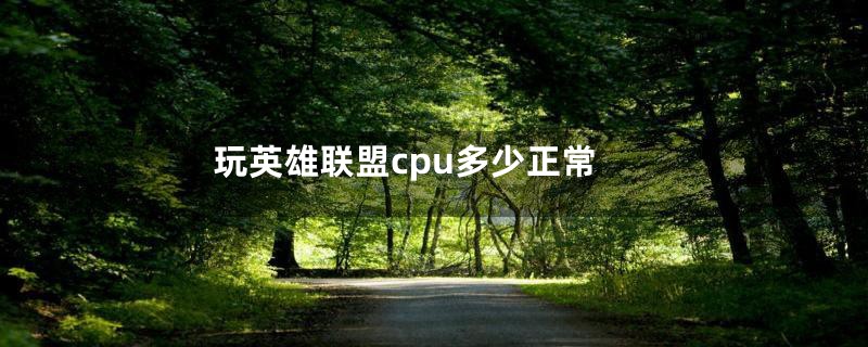 玩英雄联盟cpu多少正常