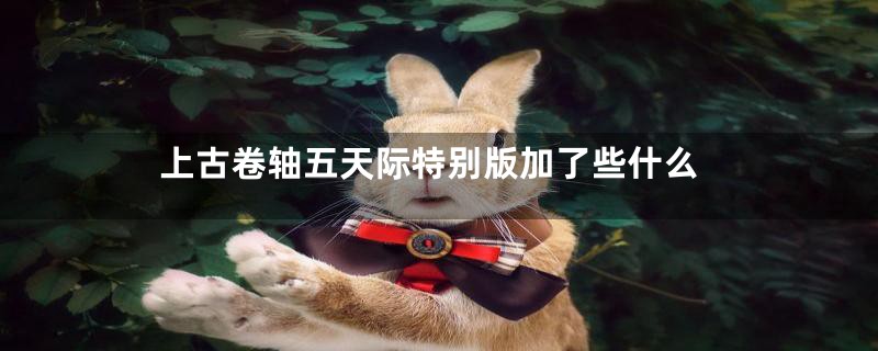 上古卷轴五天际特别版加了些什么