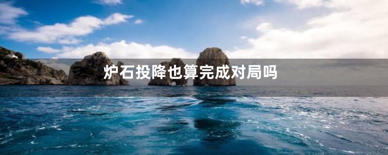 炉石投降也算完成对局吗