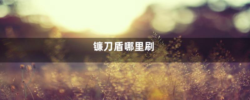 镰刀盾哪里刷