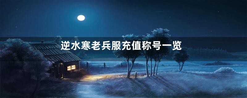 逆水寒老兵服充值称号一览