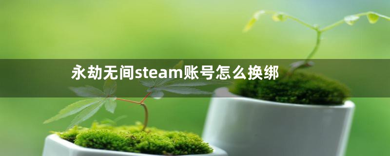 永劫无间steam账号怎么换绑