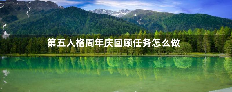 第五人格周年庆回顾任务怎么做