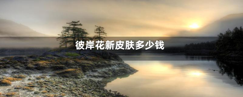 彼岸花新皮肤多少钱