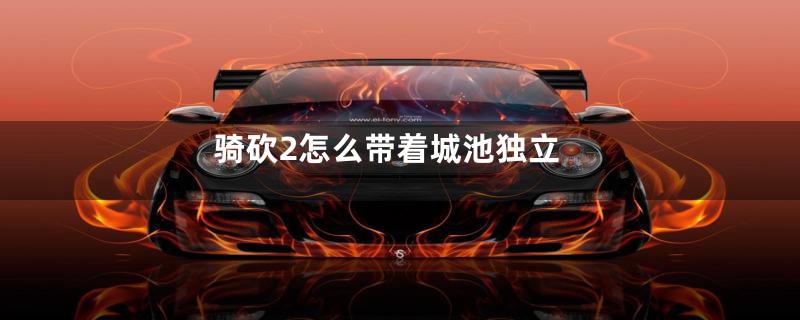 骑砍2怎么带着城池独立