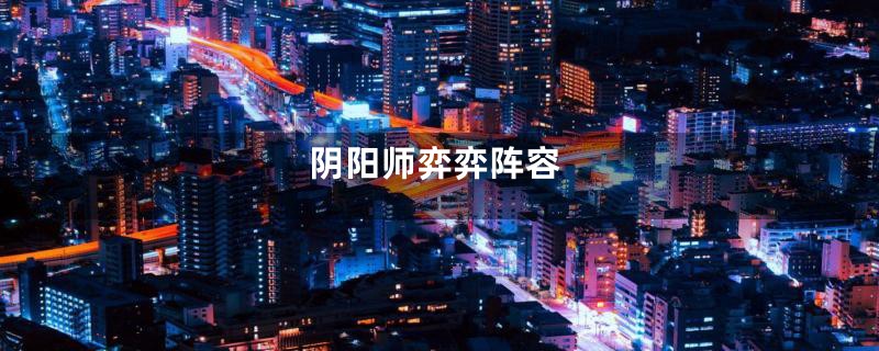 阴阳师弈弈阵容