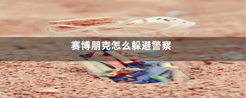 赛博朋克怎么躲避警察
