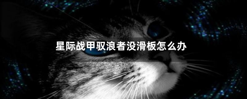 星际战甲驭浪者没滑板怎么办