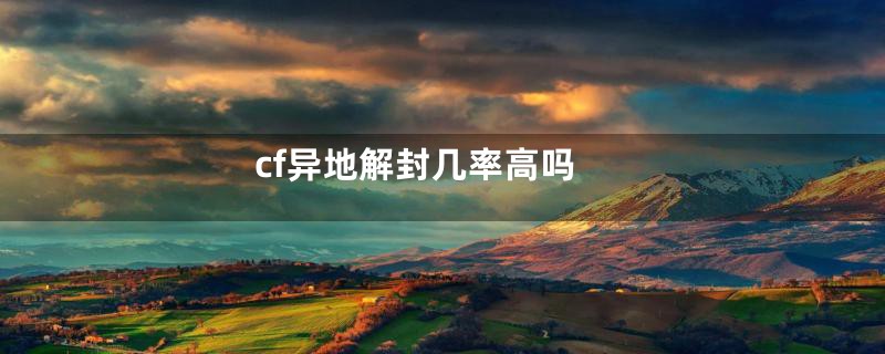 cf异地解封几率高吗