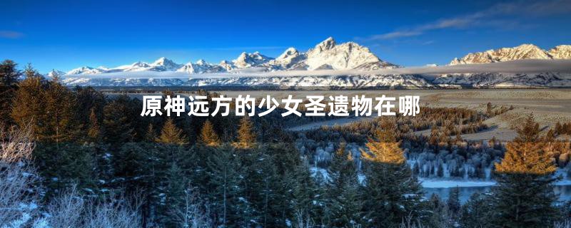 原神远方的少女圣遗物在哪