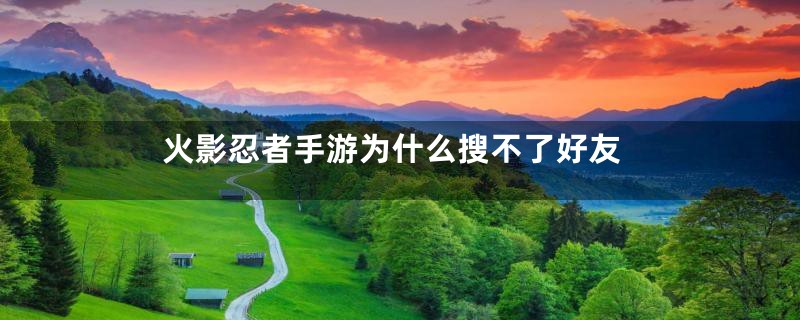 火影忍者手游为什么搜不了好友