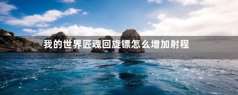 我的世界匠魂回旋镖怎么增加射程